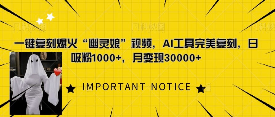 一键复刻爆火“幽灵娘”视频，AI工具完美复刻，日吸粉1000+，月变现过W-创薯资源