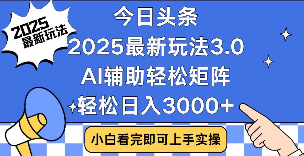 今日头条2025最新玩法3.0，思路简单，复制粘贴，轻松实现矩阵日入3000+-创薯资源