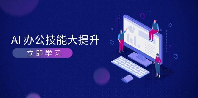 AI办公技能大提升，学习AI绘画、视频生成，让工作变得更高效、更轻松-创薯资源