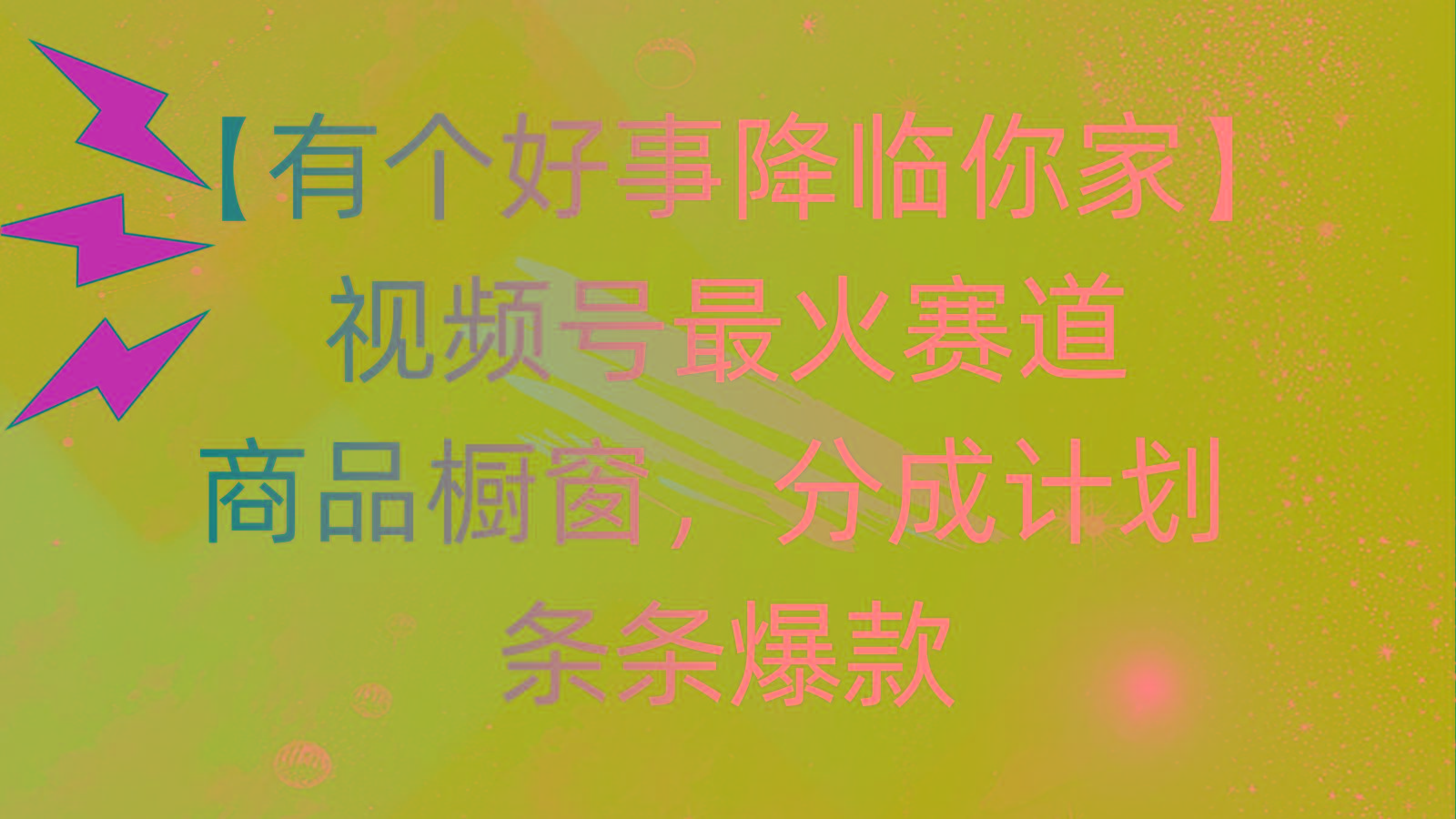 有个好事 降临你家：视频号最火赛道，商品橱窗，分成计划 条条爆款，每…-创薯资源