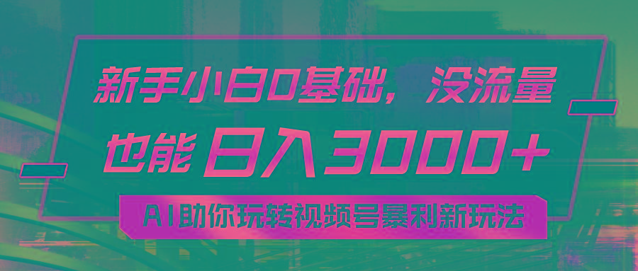 小白0基础，没流量也能日入3000+：AI助你玩转视频号暴利新玩法-创薯资源
