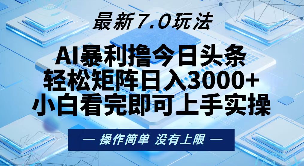 今日头条最新7.0玩法，轻松矩阵日入3000+-创薯资源