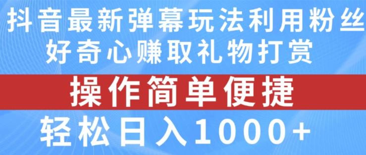 抖音弹幕最新玩法，利用粉丝好奇心赚取礼物打赏，轻松日入1000+-创薯资源