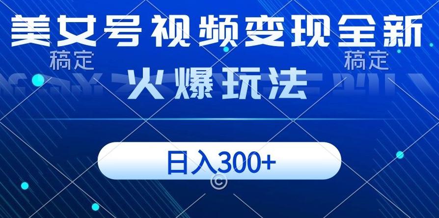 美女号视频变现全新火爆玩法，几分钟一个视频精准流量，日入300+-创薯资源