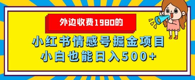外边收费1980的，小红书情感号掘金项目，小白轻松日入500+-创薯资源