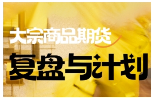 倍增计划·大宗商品期货复盘与计划，掌握在复杂多变的市场中做出明智的交易决策-创薯资源