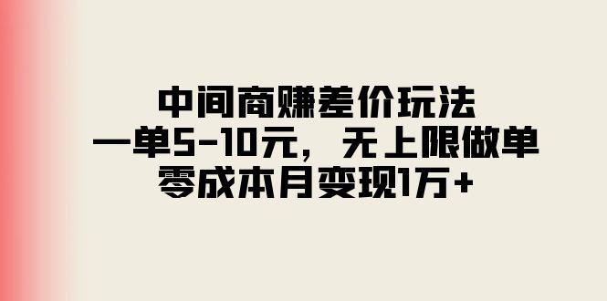 中间商赚差价玩法，一单5-10元，无上限做单，零成本月变现1万+-创薯资源