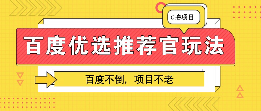 百度优选推荐官玩法，业余兼职做任务变现首选，百度不倒项目不老-创薯资源