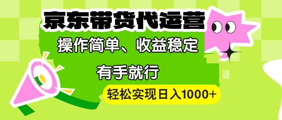 【京东带货代运营】操作简单、收益稳定、有手就行！轻松实现日入1000+-创薯资源