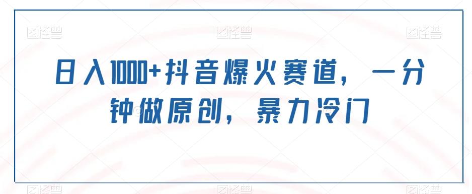 日入1000+抖音爆火赛道，一分钟做原创，暴力冷门-创薯资源