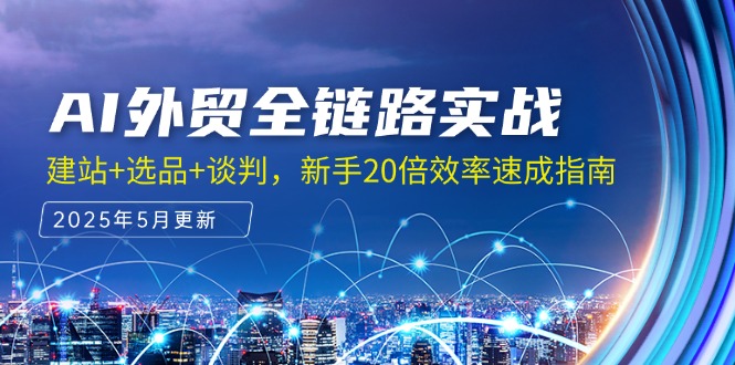 AI外贸全链路实战，建站+选品+谈判，新手20倍效率速成指南-创薯资源