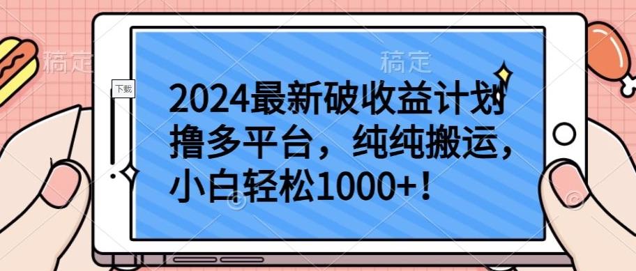 2024最新破收益计划撸多平台，纯纯搬运，小白轻松1000+【揭秘】-创薯资源
