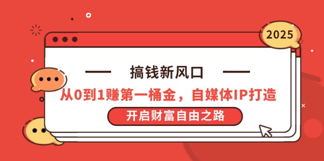 搞钱新风口，从0到1赚第一桶金，自媒体IP打造，开启财富自由之路-创薯资源