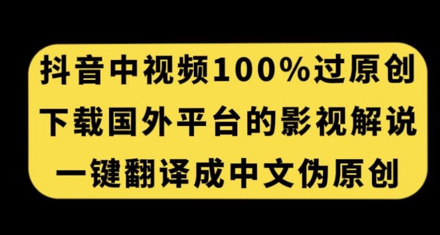 抖音中视频百分百过原创，下载国外平台的电影解说，一键翻译成中文获取收益-创薯资源