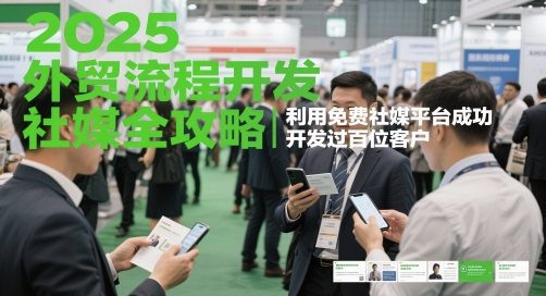 2025外贸流程开发社媒全攻略，利用免费社媒平台成功开发过百位客户-创薯资源