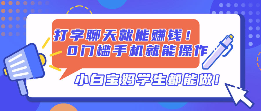 打字聊天就能赚钱！0门槛手机就能操作，小白宝妈学生都能做!-创薯资源
