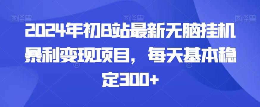 2024年初B站最新无脑挂机暴利变现项目，每天基本稳定300+-创薯资源