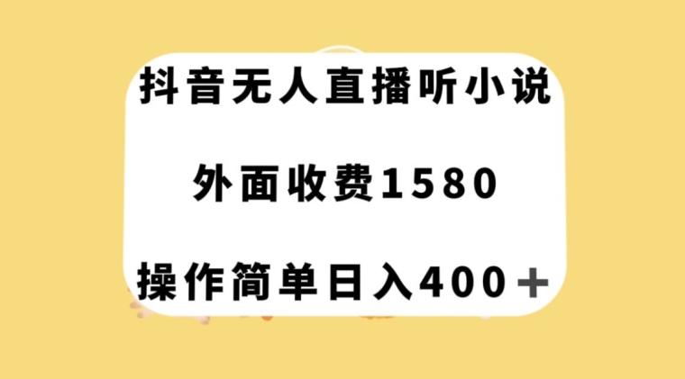 抖音无人直播听小说，外面收费1580，操作简单日入400+【揭秘】-创薯资源
