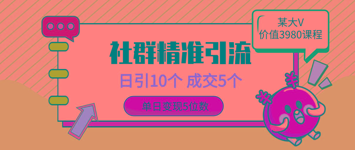 (9870期)社群精准引流高质量创业粉，日引10个，成交5个，变现五位数-创薯资源