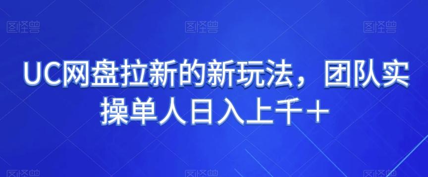 UC网盘拉新的新玩法，团队实操单人日入上千＋-创薯资源