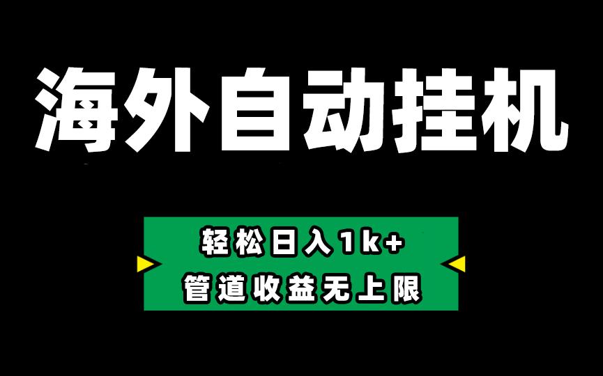 海外淘金，全自动挂机，零投入赚收益，轻松日入1k+，管道收益无上限-创薯资源