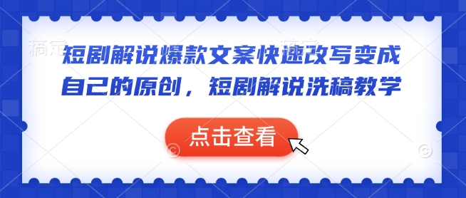 短剧解说爆款文案快速改写变成自己的原创，短剧解说洗稿教学-创薯资源