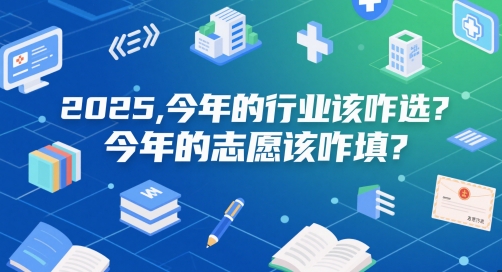 付费文章：2025，今年的行业该咋选？今年的志愿该咋填？-创薯资源