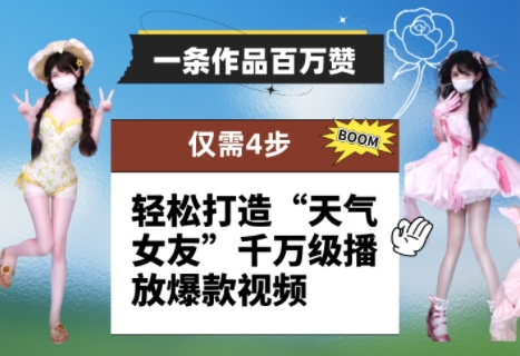 一条作品百万赞！ 只需4步，轻松打造“天气女友”千万级播放爆款视频-创薯资源