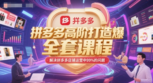 拼多多高阶打造爆款全套课程，解决拼多多店铺运营中99%的问题-创薯资源