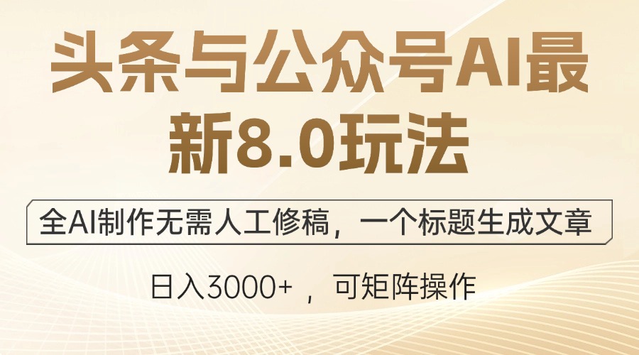 头条与公众号AI最新8.0玩法，全AI制作无需人工修稿，一个标题生成文章…-创薯资源