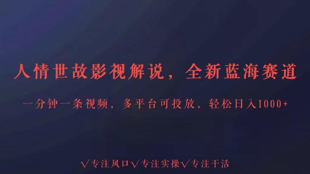 全新蓝海赛道人情世故解说，多平台投放轻松日入3000+-创薯资源
