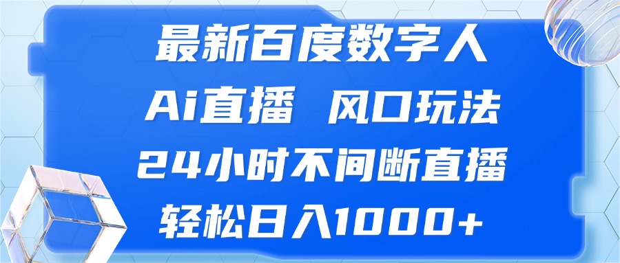 最新百度数字人Ai直播，风口玩法，24小时不间断直播，轻松日入1000+-创薯资源