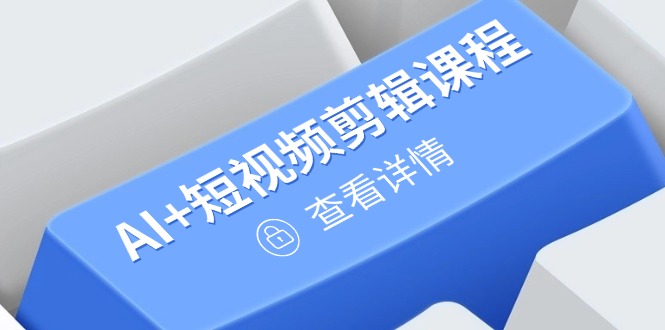 从入门到精通，AI+短视频剪辑课程，掌握账号运营直播技巧，打造爆款-创薯资源