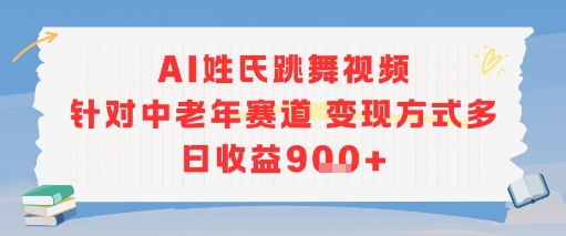 AI姓氏跳舞视频，针对中老年赛道变现方式多，日收益9张+-创薯资源