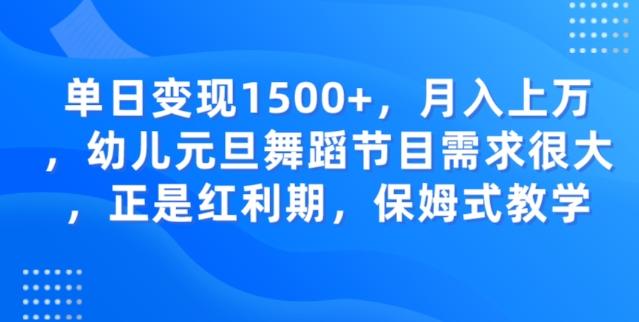 单日变现1500+，月入上万幼儿元旦舞蹈节目需求很大正是红利期，保姆式教学-创薯资源