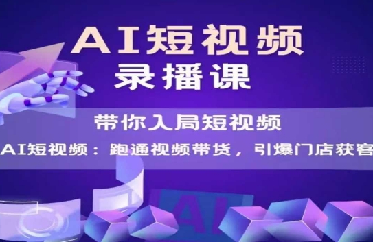 AI短视频爆款，带你入局短视频，跑通视频带货，引爆门店获客-创薯资源