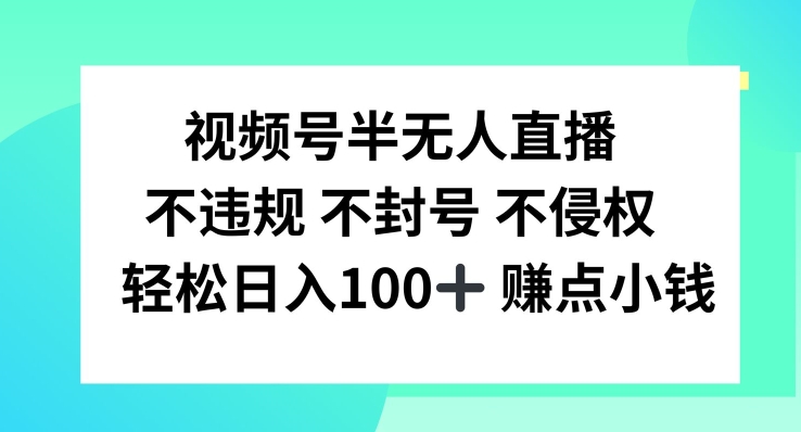 视频号半无人直播，不违规不封号，轻松日入100+【揭秘】-创薯资源