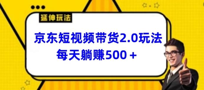 2024最新京东短视频带货2.0玩法，每天3分钟，日入500+【揭秘】-创薯资源