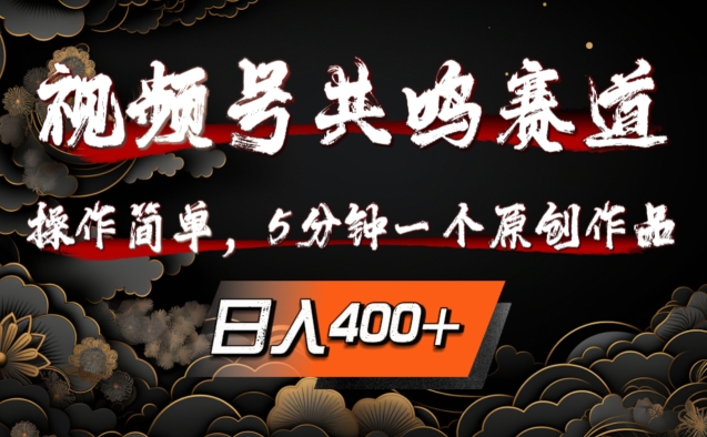 视频号共鸣赛道，操作简单，5分钟1个原创作品，日入几张【揭秘】-创薯资源