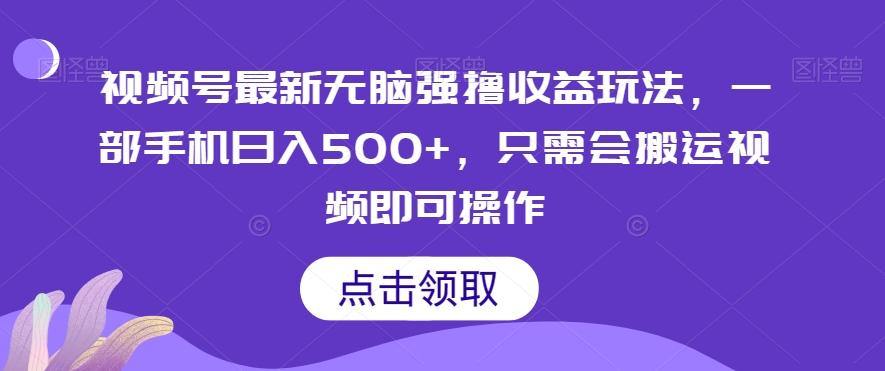 视频号最新无脑强撸收益玩法，一部手机日入500+，只需会搬运视频即可操作-创薯资源
