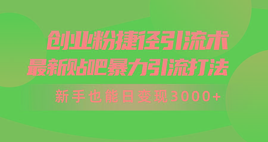 (10071期)创业粉捷径引流术，最新贴吧暴力引流打法，新手也能日变现3000+附赠全…-创薯资源