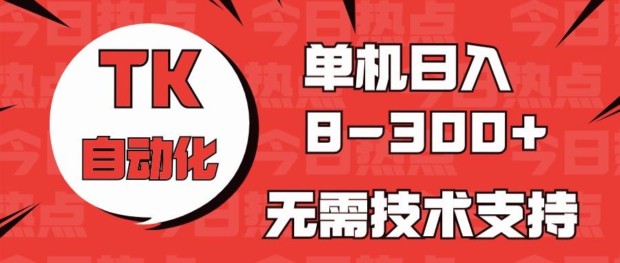 海外手机版TK自动化，单机收益8~300+，无需技术支持，新手小白均可操作-创薯资源