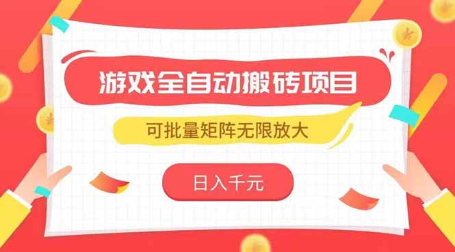 游戏全自动搬砖项目，日入千元 ，可批量矩阵无限放大-创薯资源