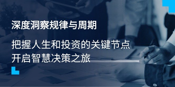 深度洞察规律与周期，把握人生和投资的关键节点，开启智慧决策之旅-创薯资源