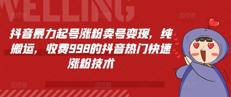 抖音暴力起号涨粉卖号变现，纯搬运，收费998的抖音热门快速涨粉技术-创薯资源