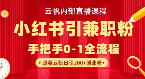 云帆内部直播课，小红书引流兼职粉教程，日引500+月变现过W-创薯资源