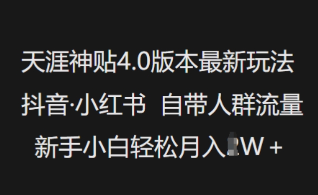 天涯神贴4.0版本最新玩法，抖音·小红书自带人群流量，新手小白轻松月入过W-创薯资源
