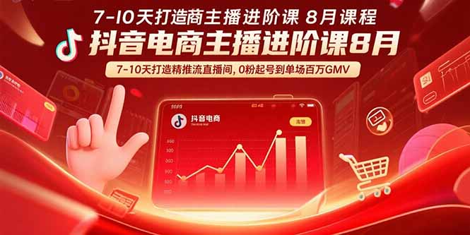 抖音电商主播进阶课8月  7-10天打造精准推流直播间，0粉起号到单场百万GMV-创薯资源