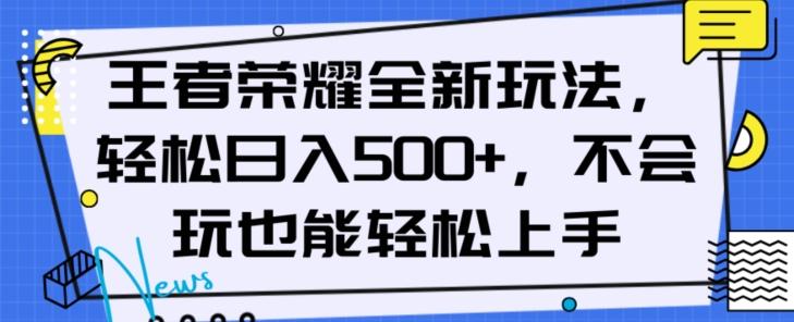 王者荣耀全新玩法，轻松日入500+，小白也能轻松上手【揭秘】-创薯资源