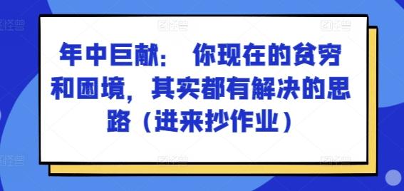 某付费文章：年中巨献： 你现在的贫穷和困境，其实都有解决的思路 (进来抄作业)-创薯资源